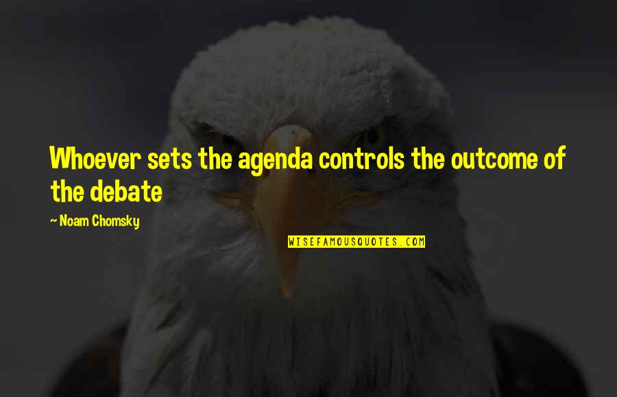 Agenda Quotes By Noam Chomsky: Whoever sets the agenda controls the outcome of