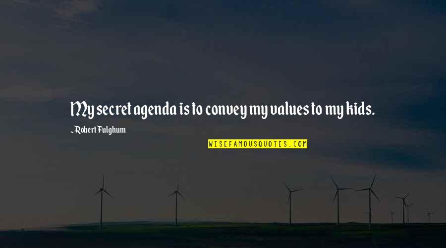 Agenda Quotes By Robert Fulghum: My secret agenda is to convey my values