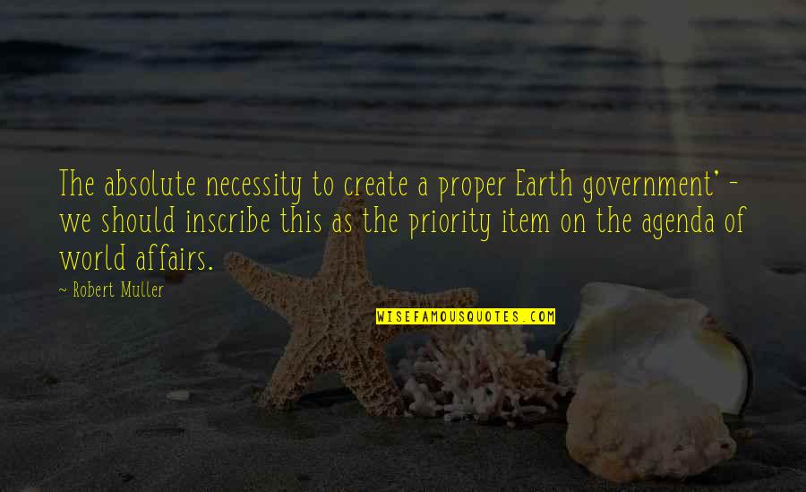 Agenda Quotes By Robert Muller: The absolute necessity to create a proper Earth