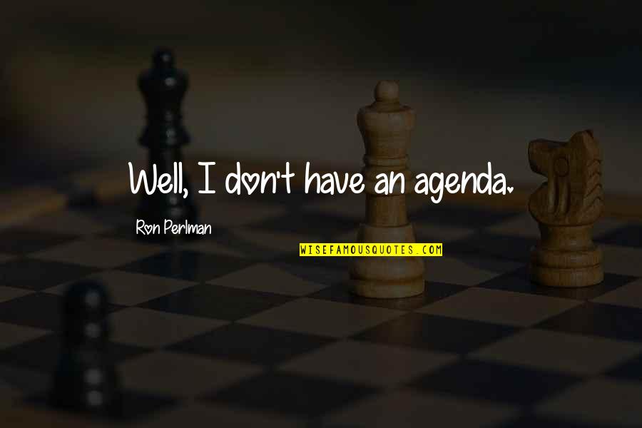 Agenda Quotes By Ron Perlman: Well, I don't have an agenda.