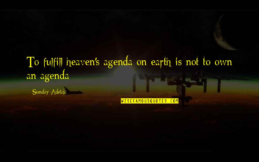 Agenda Quotes By Sunday Adelaja: To fulfill heaven's agenda on earth is not