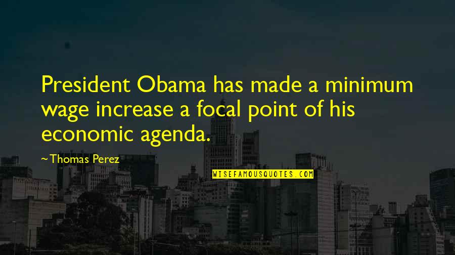 Agenda Quotes By Thomas Perez: President Obama has made a minimum wage increase
