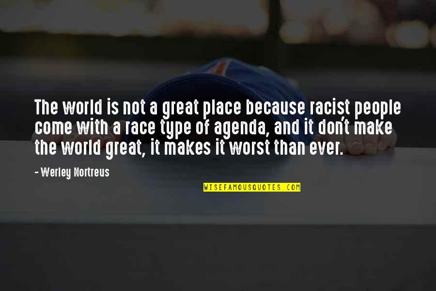Agenda Quotes By Werley Nortreus: The world is not a great place because