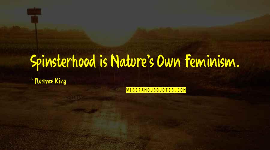 Agender Quotes By Florence King: Spinsterhood is Nature's Own Feminism.