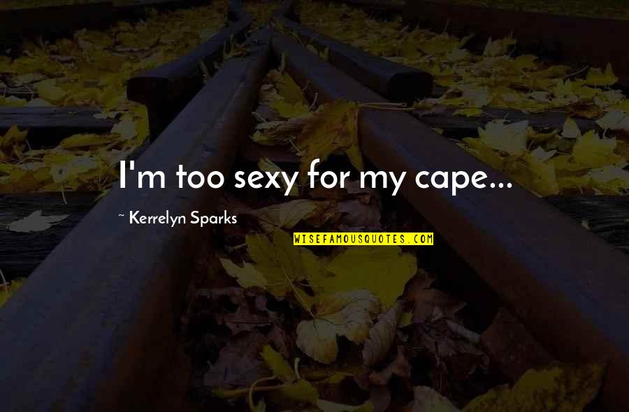 Agenebio Quotes By Kerrelyn Sparks: I'm too sexy for my cape... Agenebio Quotes By Kerrelyn Sparks: I'm too sexy for my cape...