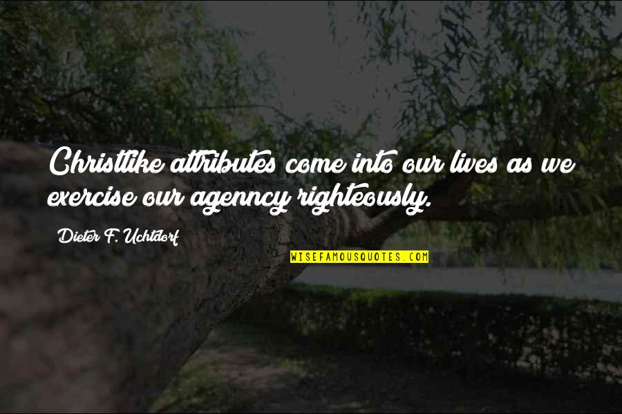 Agenncy Quotes By Dieter F. Uchtdorf: Christlike attributes come into our lives as we