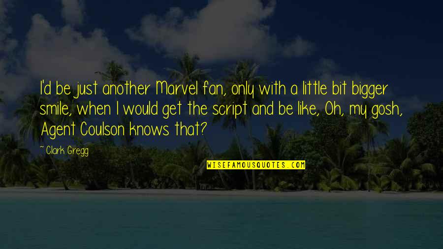 Agent Coulson Quotes By Clark Gregg: I'd be just another Marvel fan, only with