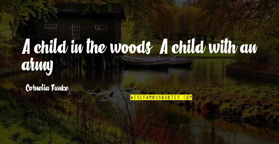 Agent Insider Quotes By Cornelia Funke: A child in the woods. A child with