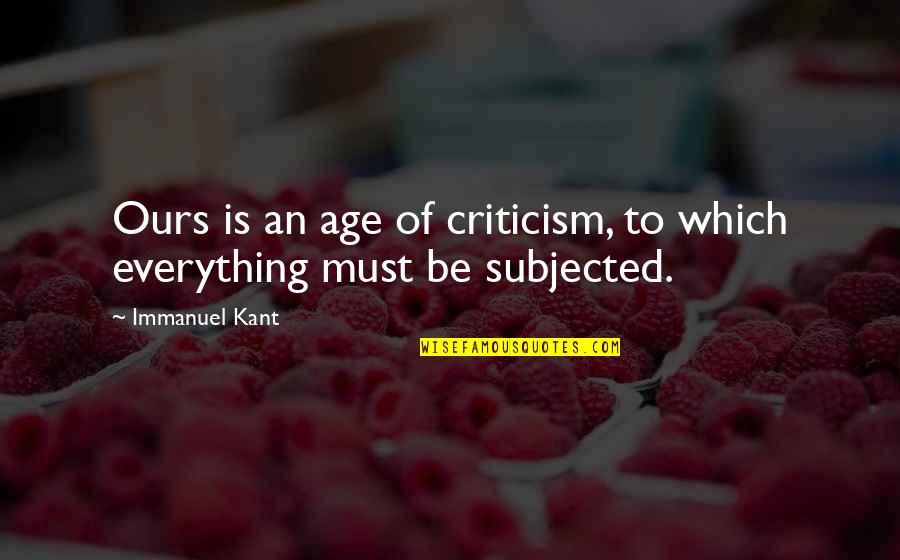 Agent Insider Quotes By Immanuel Kant: Ours is an age of criticism, to which