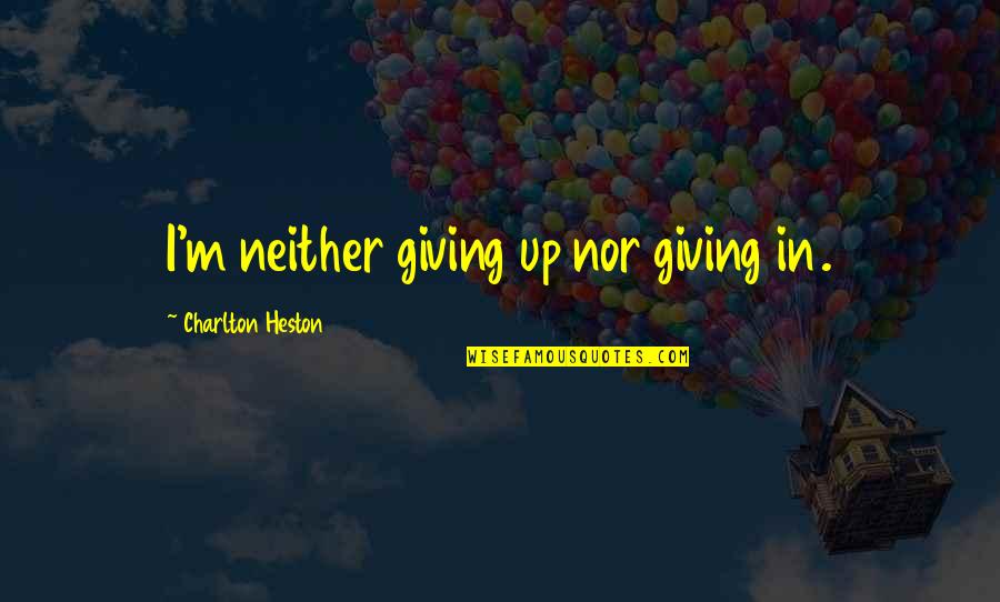 Agent Kallas Quotes By Charlton Heston: I'm neither giving up nor giving in.