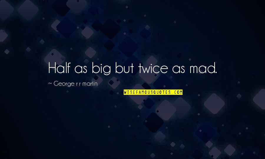 Agent Mulder Quotes By George R R Martin: Half as big but twice as mad. Agent Mulder Quotes By George R R Martin: Half as big but twice as mad.