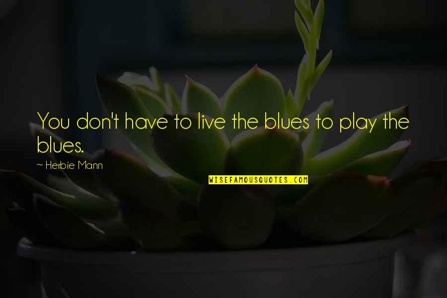 Agent Of Order Quotes By Herbie Mann: You don't have to live the blues to