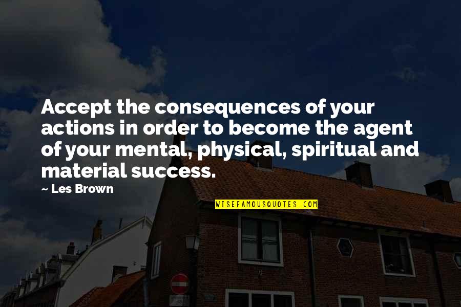 Agent Of Order Quotes By Les Brown: Accept the consequences of your actions in order