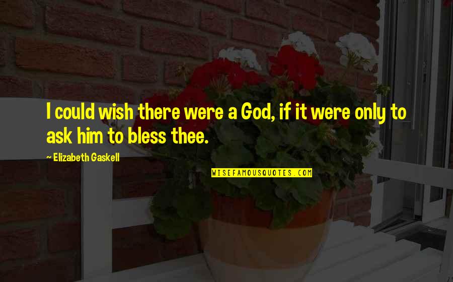 Agent Orange In Vietnam Quotes By Elizabeth Gaskell: I could wish there were a God, if Agent Orange In Vietnam Quotes By Elizabeth Gaskell: I could wish there were a God, if