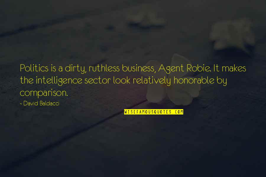Agent Quotes By David Baldacci: Politics is a dirty, ruthless business, Agent Robie.
