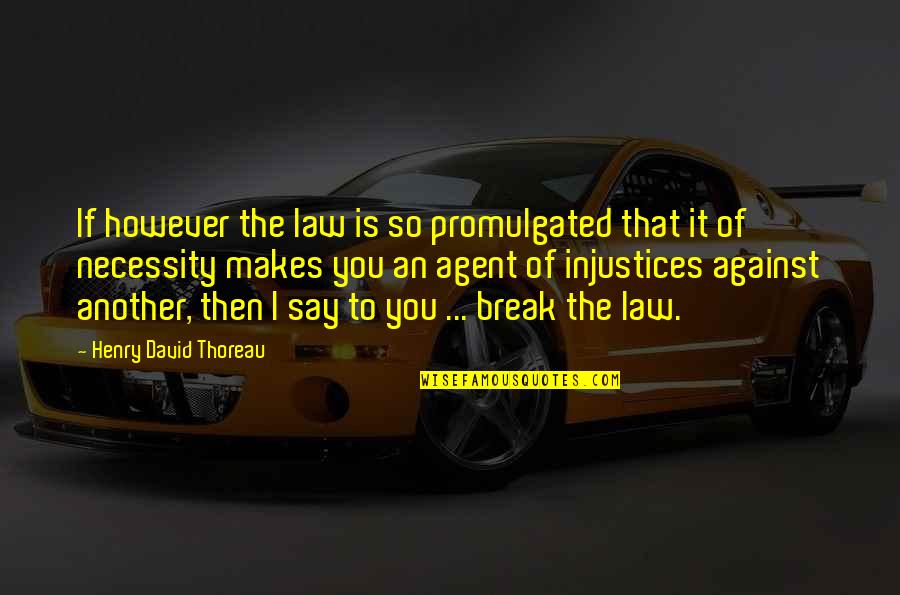 Agent Quotes By Henry David Thoreau: If however the law is so promulgated that