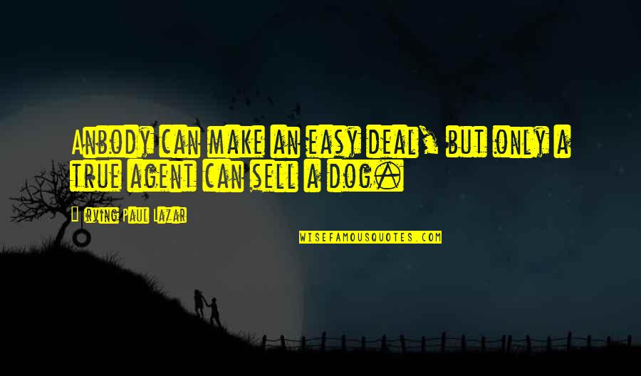 Agent Quotes By Irving Paul Lazar: Anbody can make an easy deal, but only