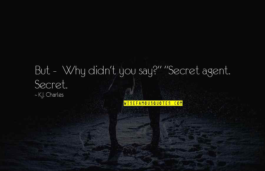 Agent Quotes By K.J. Charles: But - Why didn't you say?" "Secret agent.