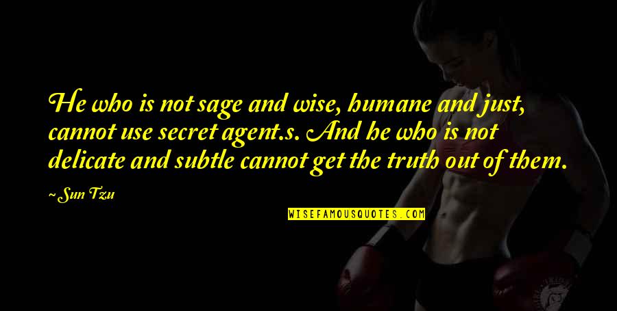 Agent Quotes By Sun Tzu: He who is not sage and wise, humane
