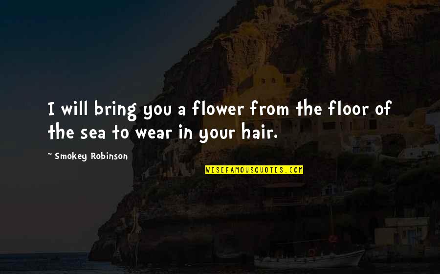 Agent Schrader Quotes By Smokey Robinson: I will bring you a flower from the