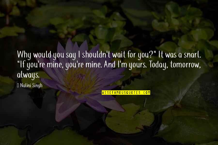 Agentes Do Destino Quotes By Nalini Singh: Why would you say I shouldn't wait for Agentes Do Destino Quotes By Nalini Singh: Why would you say I shouldn't wait for