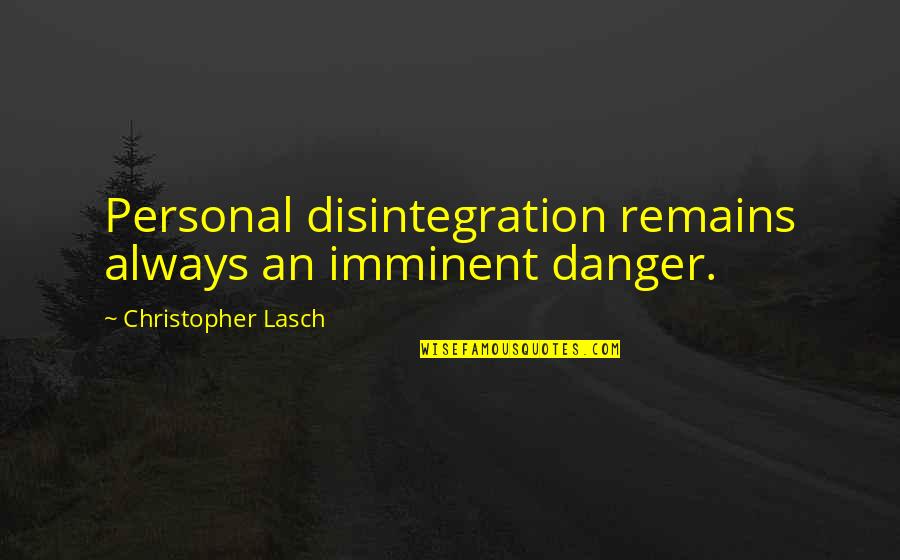 Agential Cut Quotes By Christopher Lasch: Personal disintegration remains always an imminent danger.