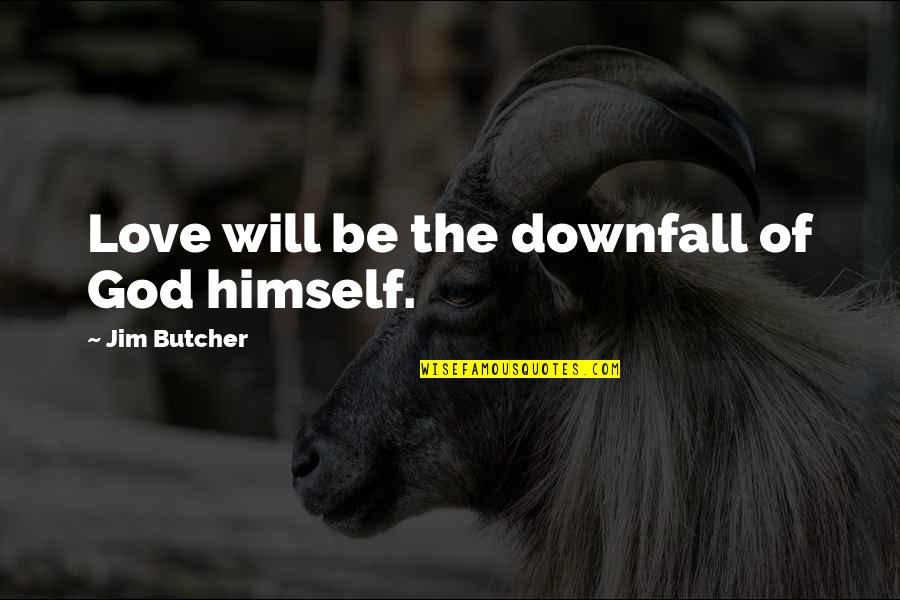 Agential Cut Quotes By Jim Butcher: Love will be the downfall of God himself.