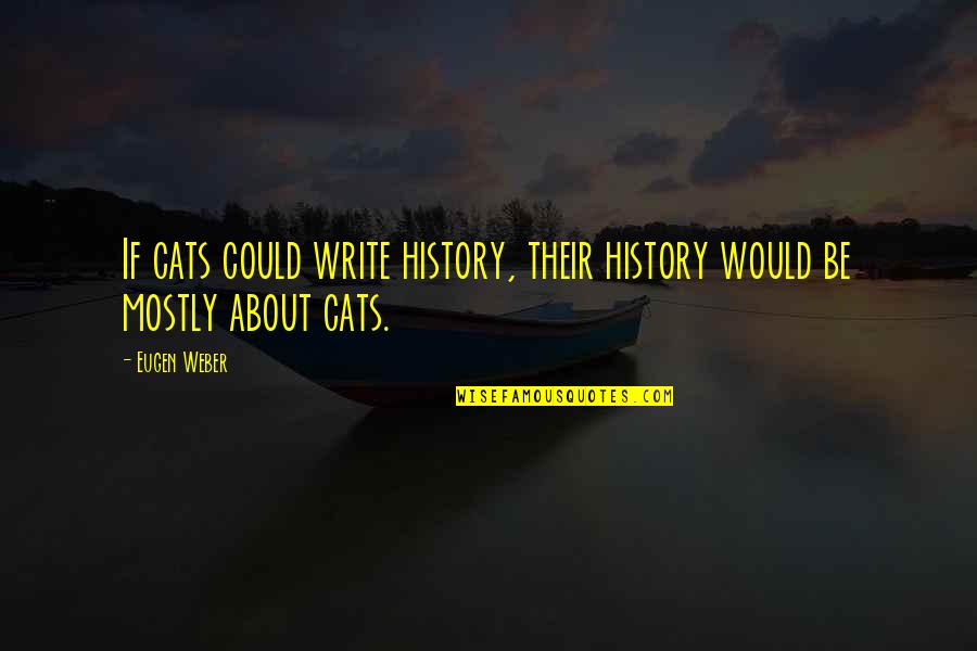 Agential Synonym Quotes By Eugen Weber: If cats could write history, their history would