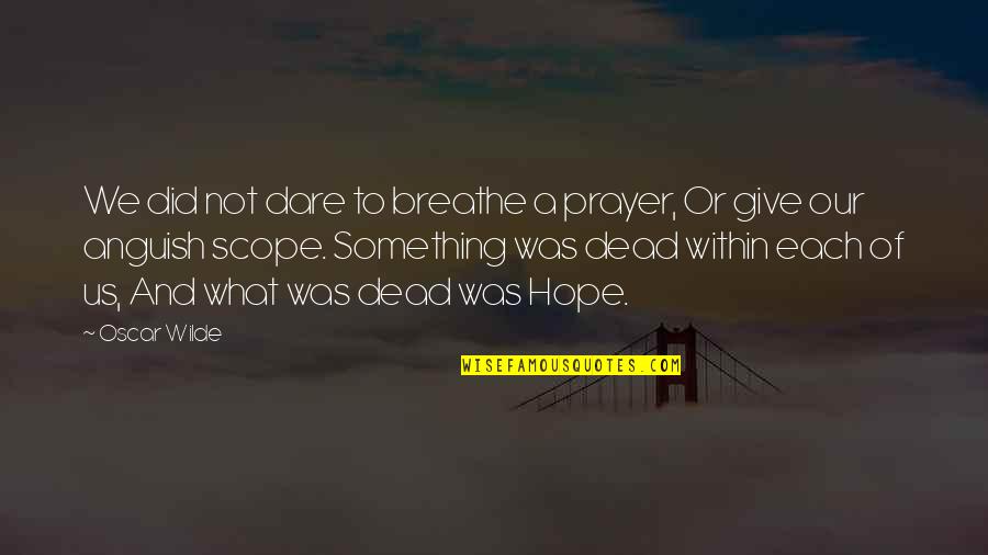 Agentive Quotes By Oscar Wilde: We did not dare to breathe a prayer,