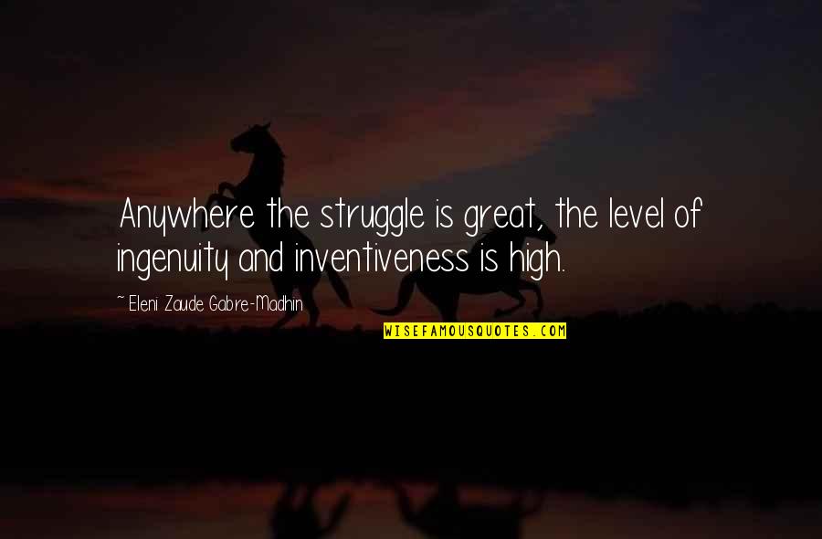 Agentowned Quotes By Eleni Zaude Gabre-Madhin: Anywhere the struggle is great, the level of