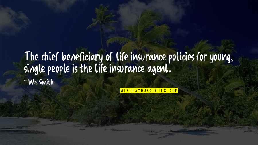 Agents Smith Quotes By Wes Smith: The chief beneficiary of life insurance policies for