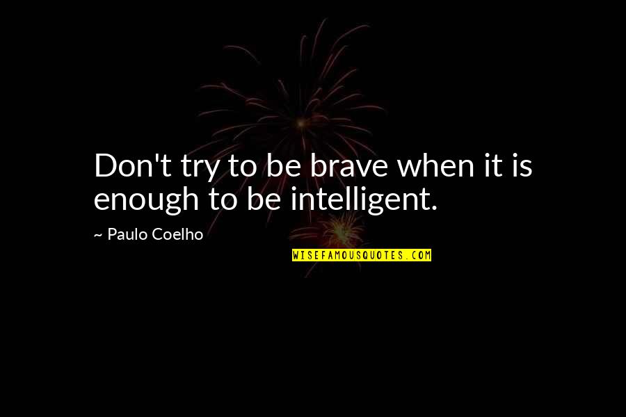 Agentury Quotes By Paulo Coelho: Don't try to be brave when it is Agentury Quotes By Paulo Coelho: Don't try to be brave when it is