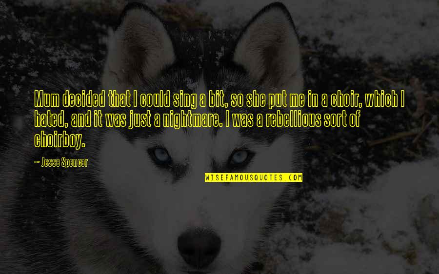 Ageorama Quotes By Jesse Spencer: Mum decided that I could sing a bit, Ageorama Quotes By Jesse Spencer: Mum decided that I could sing a bit,