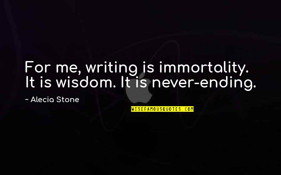 Ageplay Quotes By Alecia Stone: For me, writing is immortality. It is wisdom.