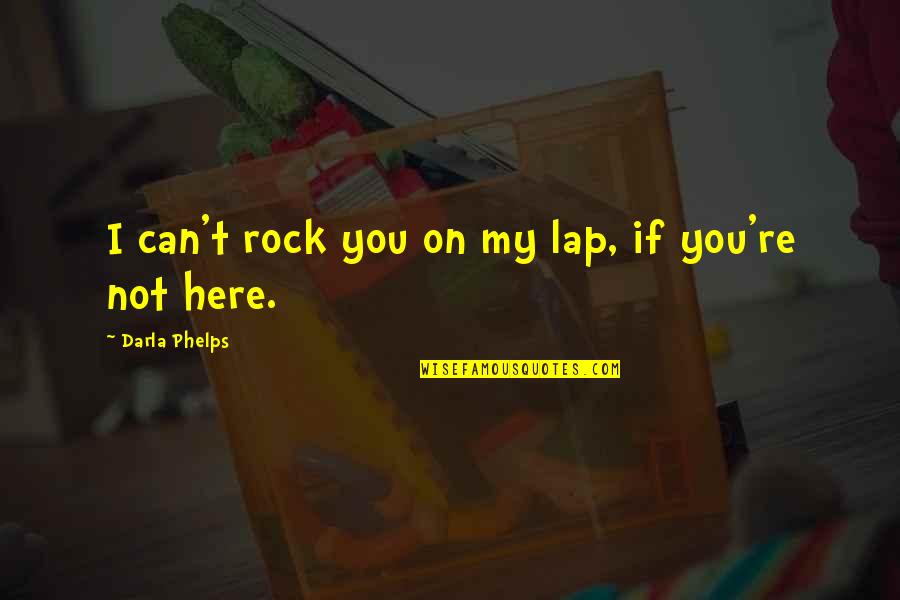 Ageplay Quotes By Darla Phelps: I can't rock you on my lap, if