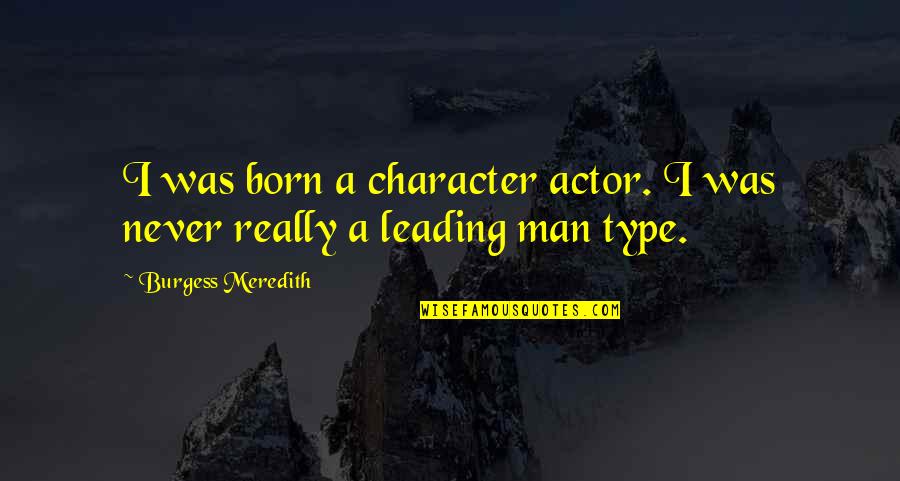 Ager Quotes By Burgess Meredith: I was born a character actor. I was Ager Quotes By Burgess Meredith: I was born a character actor. I was