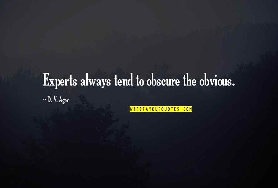 Ager Quotes By D. V. Ager: Experts always tend to obscure the obvious. Ager Quotes By D. V. Ager: Experts always tend to obscure the obvious.