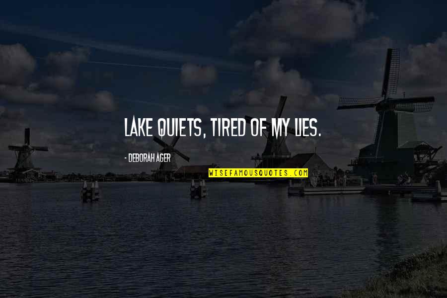 Ager Quotes By Deborah Ager: Lake quiets, tired of my lies. Ager Quotes By Deborah Ager: Lake quiets, tired of my lies.