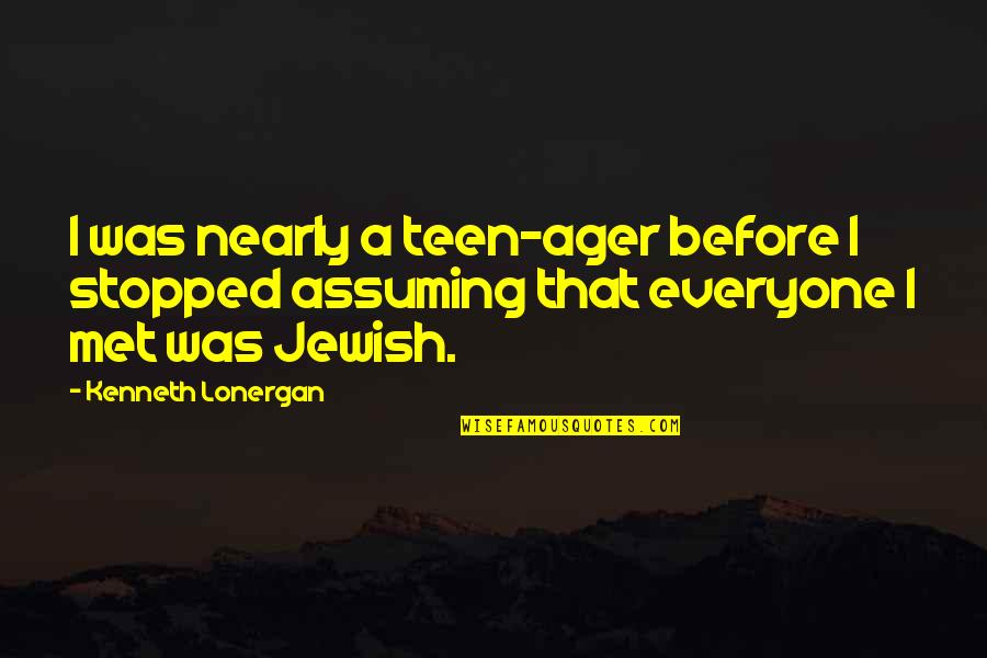 Ager Quotes By Kenneth Lonergan: I was nearly a teen-ager before I stopped Ager Quotes By Kenneth Lonergan: I was nearly a teen-ager before I stopped