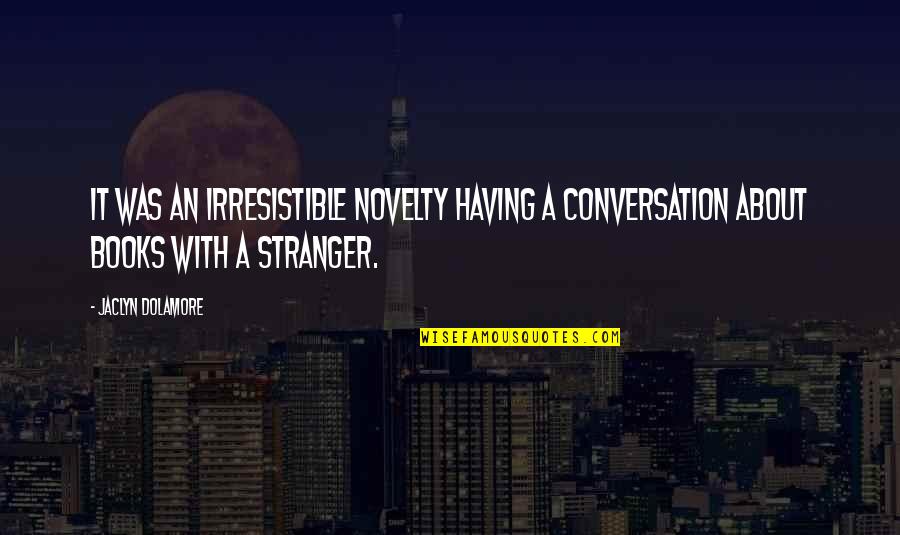 Agere Sequitur Quotes By Jaclyn Dolamore: It was an irresistible novelty having a conversation