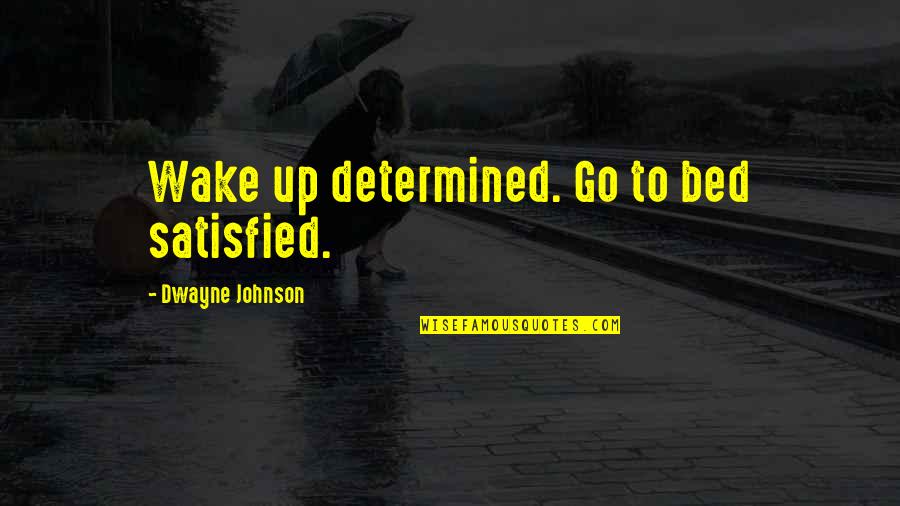 Agere Systems Quotes By Dwayne Johnson: Wake up determined. Go to bed satisfied.
