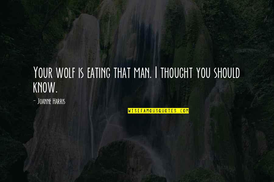 Agers Quotes By Joanne Harris: Your wolf is eating that man. I thought Agers Quotes By Joanne Harris: Your wolf is eating that man. I thought