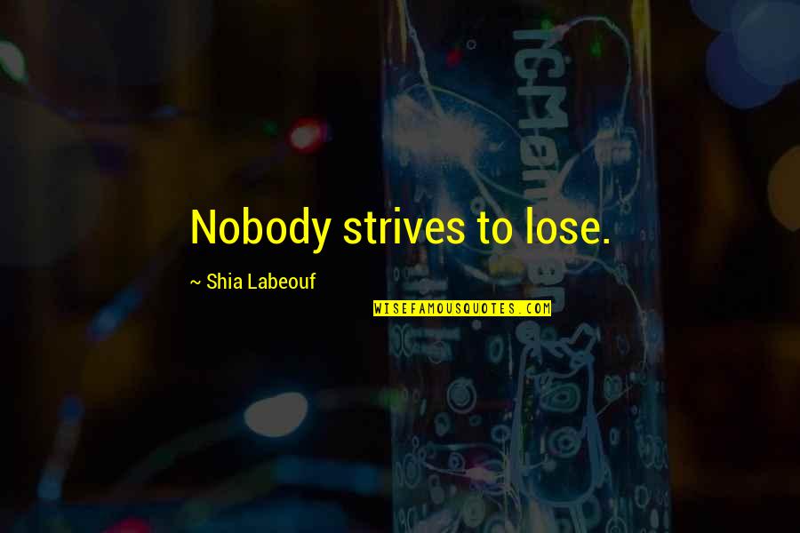 Agerskov Efterskole Quotes By Shia Labeouf: Nobody strives to lose.