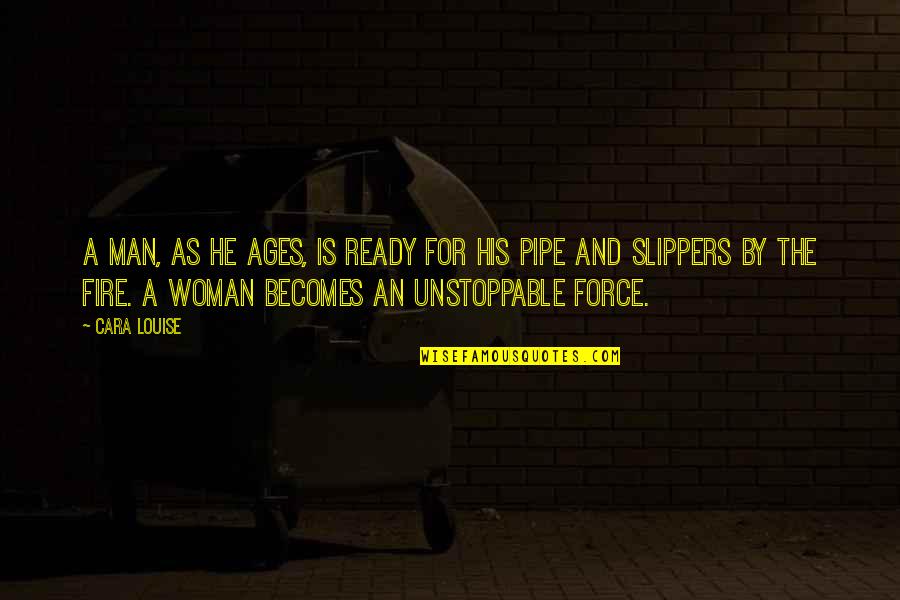 Ages Of Man Quotes By Cara Louise: A man, as he ages, is ready for