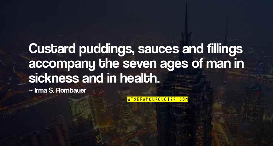 Ages Of Man Quotes By Irma S. Rombauer: Custard puddings, sauces and fillings accompany the seven