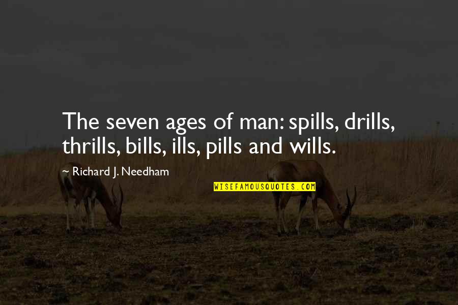 Ages Of Man Quotes By Richard J. Needham: The seven ages of man: spills, drills, thrills,