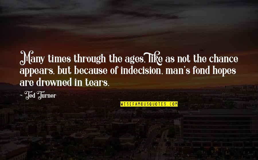 Ages Of Man Quotes By Ted Turner: Many times through the ages, like as not