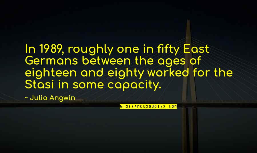 Ages The Quotes By Julia Angwin: In 1989, roughly one in fifty East Germans Ages The Quotes By Julia Angwin: In 1989, roughly one in fifty East Germans