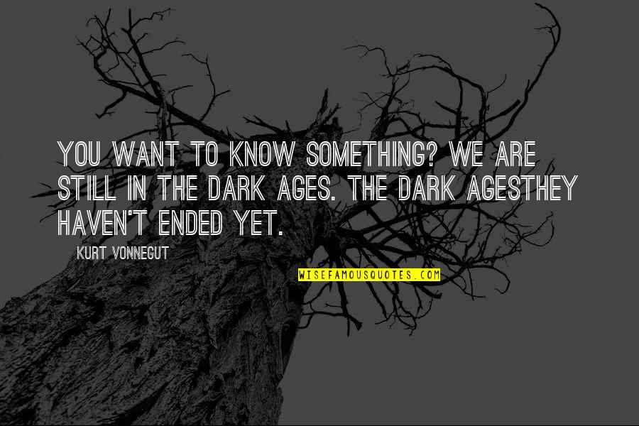 Ages The Quotes By Kurt Vonnegut: You want to know something? We are still Ages The Quotes By Kurt Vonnegut: You want to know something? We are still