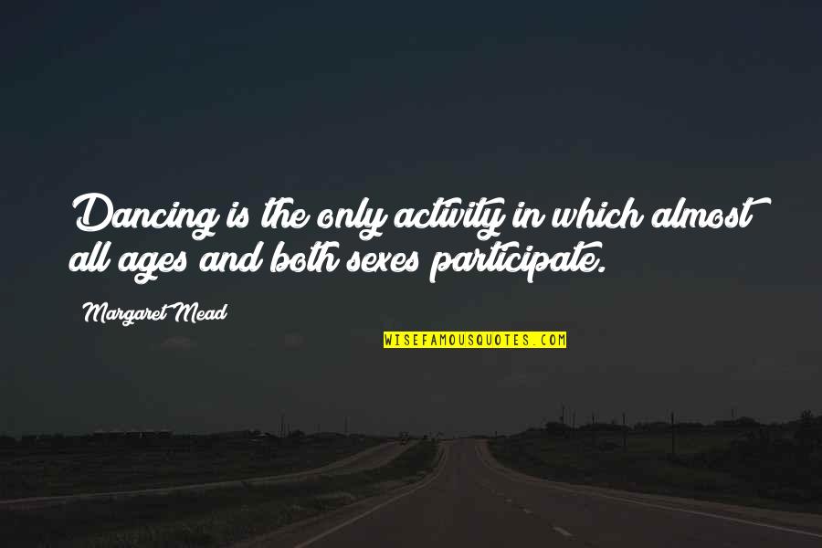 Ages The Quotes By Margaret Mead: Dancing is the only activity in which almost